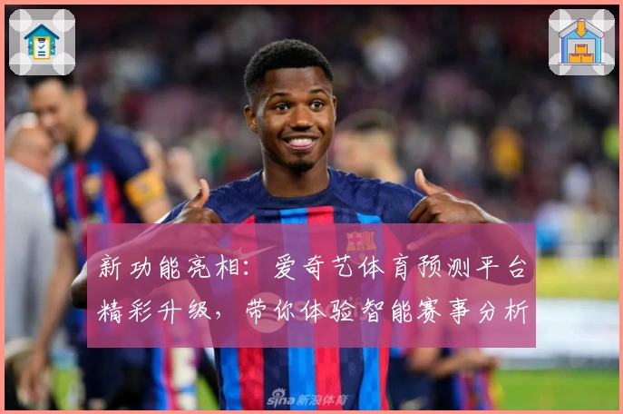新功能亮相：爱奇艺体育预测平台精彩升级，带你体验智能赛事分析魅力