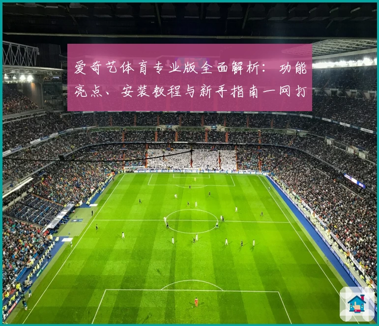 爱奇艺体育专业版全面解析：功能亮点、安装教程与新手指南一网打尽