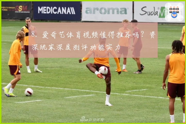 8. 爱奇艺体育视频值得推荐吗？资深玩家深度测评功能实力